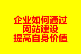 企業(yè)如何通過(guò)網(wǎng)站建設(shè)提高自身價(jià)值