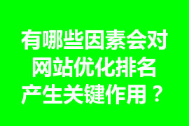 有哪些因素會(huì)對(duì)網(wǎng)站優(yōu)化排名產(chǎn)生關(guān)鍵作用？