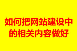 如何把網(wǎng)站建設中的相關(guān)內(nèi)容做好