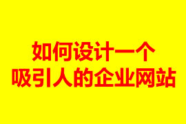 如何設(shè)計(jì)一個(gè)吸引人的企業(yè)網(wǎng)站？