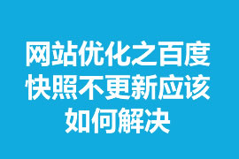 網(wǎng)站優(yōu)化之百度快照不更新應(yīng)該如何解決？