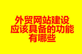 外貿網站建設應該具備的功能有哪些？