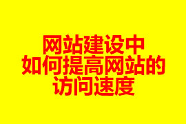 網(wǎng)站建設中如何提高網(wǎng)站的訪問速度