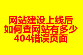 網(wǎng)站建設(shè)上線后如何查網(wǎng)站有多少404錯誤頁面